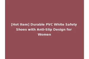 [Hot Item] Durable PVC White Safety Shoes with Anti-Slip Design for Women