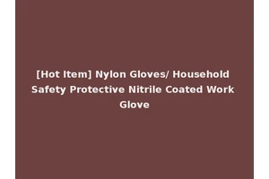 [Hot Item] Nylon Gloves/ Household Safety Protective Nitrile Coated Work Glove