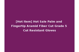 [Hot Item] Hot Sale Palm and Fingertip Aramid Fiber Cut Grade 5 Cut Resistant Gloves