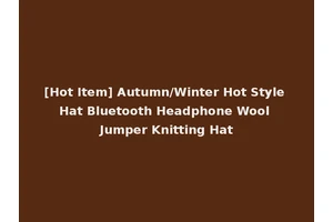 [Hot Item] Autumn/Winter Hot Style Hat Bluetooth Headphone Wool Jumper Knitting Hat
