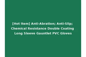 [Hot Item] Anti-Abration; Anti-Slip; Chemical Resistance Double Coating Long Sleeve Gauntlet PVC Gloves