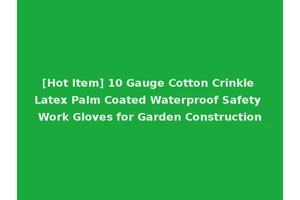[Hot Item] 10 Gauge Cotton Crinkle Latex Palm Coated Waterproof Safety Work Gloves for Garden Construction