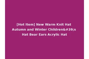 [Hot Item] New Warm Knit Hat Autumn and Winter Children's Hat Bear Ears Acrylic Hat