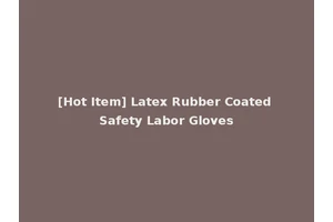 [Hot Item] Latex Rubber Coated Safety Labor Gloves