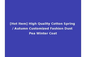 [Hot Item] High Quality Cotton Spring / Autumn Customized Fashion Dust Pea Winter Coat