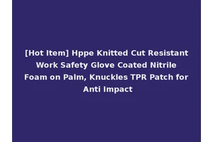 [Hot Item] Hppe Knitted Cut Resistant Work Safety Glove Coated Nitrile Foam on Palm, Knuckles TPR Patch for Anti Impact