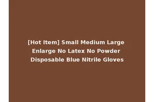 [Hot Item] Small Medium Large Enlarge No Latex No Powder Disposable Blue Nitrile Gloves