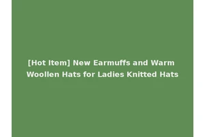[Hot Item] New Earmuffs and Warm Woollen Hats for Ladies Knitted Hats