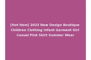 [Hot Item] 2023 New Design Boutique Children Clothing Infant Garment Girl Casual Pink Skirt Summer Wear