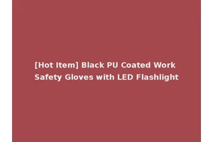 [Hot Item] Black PU Coated Work Safety Gloves with LED Flashlight