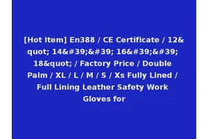 [Hot Item] En388 / CE Certificate / 12" 14'' 16'' 18" / Factory Price / Double Palm / XL / L / M / S / Xs Fully Lined / Full Lining Leather Safety Work Gloves for
