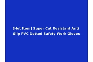 [Hot Item] Super Cut Resistant Anti Slip PVC Dotted Safety Work Gloves