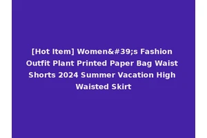 [Hot Item] Women's Fashion Outfit Plant Printed Paper Bag Waist Shorts 2024 Summer Vacation High Waisted Skirt