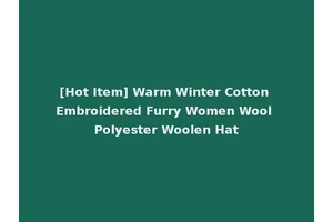 [Hot Item] Warm Winter Cotton Embroidered Furry Women Wool Polyester Woolen Hat