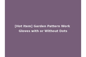 [Hot Item] Garden Pattern Work Gloves with or Without Dots