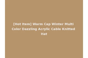 [Hot Item] Warm Cap Winter Multi Color Dazzling Acrylic Cable Knitted Hat