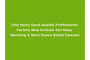 [Hot Item] Good Quality Professional Factory New Arrivals Girl Keep Warming V Neck Dance Ballet Sweater