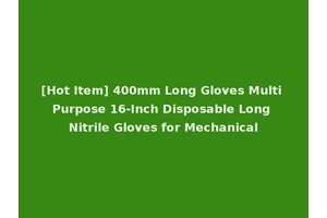 [Hot Item] 400mm Long Gloves Multi Purpose 16-Inch Disposable Long Nitrile Gloves for Mechanical