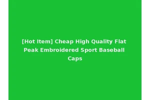 [Hot Item] Cheap High Quality Flat Peak Embroidered Sport Baseball Caps