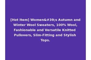 [Hot Item] Women's Autumn and Winter Wool Sweaters, 100% Wool, Fashionable and Versatile Knitted Pullovers, Slim-Fitting and Stylish Tops.