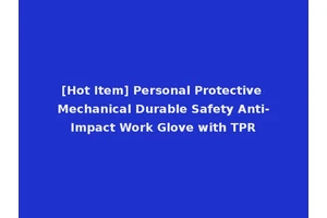 [Hot Item] Personal Protective Mechanical Durable Safety Anti-Impact Work Glove with TPR