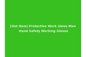 [Hot Item] Protective Work Glove Men Hand Safety Working Gloves