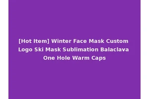 [Hot Item] Winter Face Mask Custom Logo Ski Mask Sublimation Balaclava One Hole Warm Caps