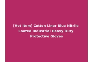 [Hot Item] Cotton Liner Blue Nitrile Coated Industrial Heavy Duty Protective Gloves