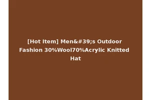 [Hot Item] Men's Outdoor Fashion 30%Wool70%Acrylic Knitted Hat