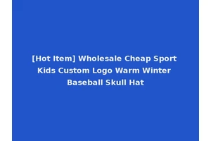 [Hot Item] Wholesale Cheap Sport Kids Custom Logo Warm Winter Baseball Skull Hat