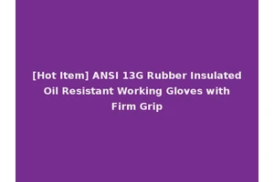 [Hot Item] ANSI 13G Rubber Insulated Oil Resistant Working Gloves with Firm Grip