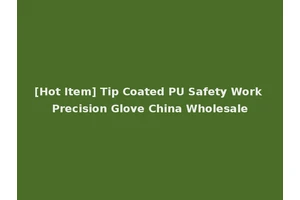 [Hot Item] Tip Coated PU Safety Work Precision Glove China Wholesale