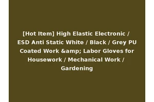 [Hot Item] High Elastic Electronic / ESD Anti Static White / Black / Grey PU Coated Work &amp; Labor Gloves for Housework / Mechanical Work / Gardening