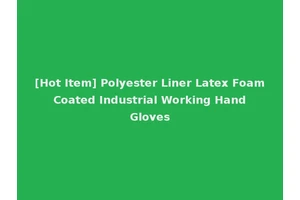 [Hot Item] Polyester Liner Latex Foam Coated Industrial Working Hand Gloves