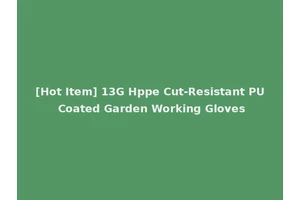 [Hot Item] 13G Hppe Cut-Resistant PU Coated Garden Working Gloves
