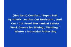[Hot Item] Comfort / Super Soft Synthetic Leather Cut Resistant / Anti Cut / Cut Proof Mechanical Safety Work Gloves for Mining / Welding / Winter / Industrial Protecting