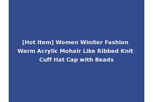 [Hot Item] Women Winiter Fashion Warm Acrylic Mohair Like Ribbed Knit Cuff Hat Cap with Beads