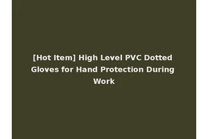 [Hot Item] High Level PVC Dotted Gloves for Hand Protection During Work