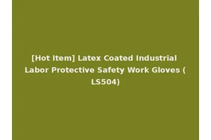 [Hot Item] Latex Coated Industrial Labor Protective Safety Work Gloves (LS504)