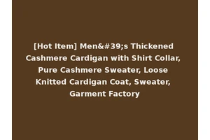 [Hot Item] Men's Thickened Cashmere Cardigan with Shirt Collar, Pure Cashmere Sweater, Loose Knitted Cardigan Coat, Sweater, Garment Factory