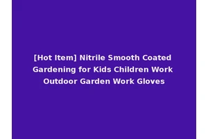 [Hot Item] Nitrile Smooth Coated Gardening for Kids Children Work Outdoor Garden Work Gloves