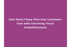 [Hot Item] Flowy Plus-Size Cashmere Coat with Charming Floral Embellishments