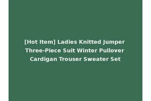 [Hot Item] Ladies Knitted Jumper Three-Piece Suit Winter Pullover Cardigan Trouser Sweater Set
