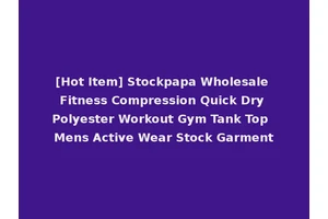[Hot Item] Stockpapa Wholesale Fitness Compression Quick Dry Polyester Workout Gym Tank Top Mens Active Wear Stock Garment