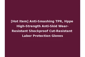[Hot Item] Anti-Smashing TPR, Hppe High-Strength Anti-Skid Wear-Resistant Shockproof Cut-Resistant Labor Protection Gloves
