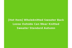 [Hot Item] Wholeknitted Sweater Back Loose Outside Can Wear Knitted Sweater Standard Autumn