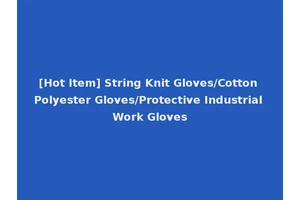 [Hot Item] String Knit Gloves/Cotton Polyester Gloves/Protective Industrial Work Gloves