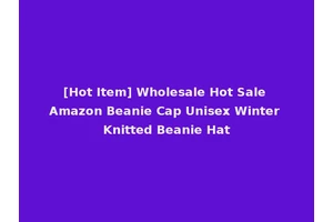 [Hot Item] Wholesale Hot Sale Amazon Beanie Cap Unisex Winter Knitted Beanie Hat