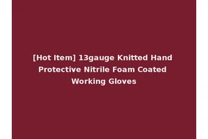 [Hot Item] 13gauge Knitted Hand Protective Nitrile Foam Coated Working Gloves