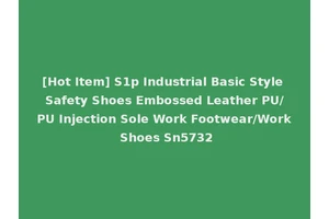 [Hot Item] S1p Industrial Basic Style Safety Shoes Embossed Leather PU/PU Injection Sole Work Footwear/Work Shoes Sn5732